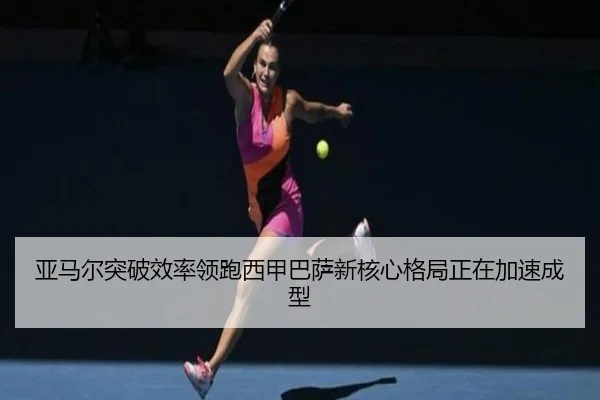 亚马尔突破效率领跑西甲巴萨新核心格局正在加速成型